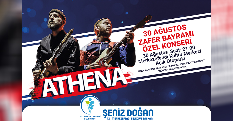 Türk rock müziğinin sevilen grubu Athena, Merkezefendi Belediyesi tarafından düzenlenecek olan 30 Ağustos Zafer Bayramı etkinlikleri kapsamında konser verecek. 